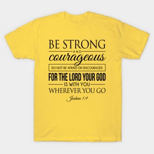 Be strong and courageous. Do not be frightened, and do not be dismayed, for the LORD your God is with you wherever you go - Joshua 1:9 | Bible Quotes T-Shirt